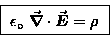 \begin{displaymath}\hbox{\fbox{ ${\displaystyle
\epsilon_\circ \; \Div{E} = \rho
}$\space } }
\end{displaymath}