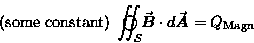 \begin{displaymath}\hbox{\rm (some constant)} \;
\oSurfIntS \, \Vec{B} \cdot d\Vec{A}
= Q_{\rm Magn}
\end{displaymath}