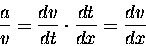 \begin{displaymath}{a \over v} = {dv \over dt} \cdot {dt \over dx} = {dv \over dx} \end{displaymath}