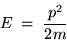 \begin{displaymath}E \; = \; {p^2 \over 2m}
\end{displaymath}