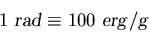 \begin{displaymath}1 \hbox{\sl ~rad\/} \equiv 100 \hbox{\sl ~erg\/}/{\sl g} \end{displaymath}