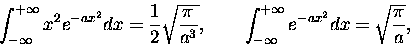 \begin{displaymath}\int_{-\infty}^{+\infty} x^2 e^{- ax^2} dx
= {1\over2} \sqr . . . 
 . . . int_{-\infty}^{+\infty} e^{- ax^2} dx = \sqrt{\pi \over a} ,
\end{displaymath}