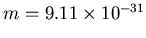 $m = 9.11 \times
10^{-31}$