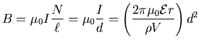 ${\displaystyle B = \mu_0 I {N \over \ell} = \mu_0 {I \over d} =
\left(2\pi \mu_0 {\cal E} r \over \rho V \right) d^2 }$