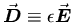 $\vec{\mbox{\boldmath$D$\unboldmath }} \equiv \epsilon \vec{\mbox{\boldmath$E$\unboldmath }}$