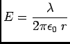 $ {\displaystyle E = {\lambda \over
2 \pi \epsilon_0 \; r}}$