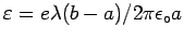 $\varepsilon = e \lambda (b - a) / 2\pi \epsilon_\circ a$