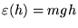 $\varepsilon(h) = mgh$