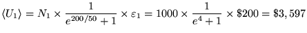 ${\displaystyle \langle U_1 \rangle =
N_1 \times {1 \over e^{200/50} + 1} \times \varepsilon_1
= 1000 \times {1 \over e^4 + 1} \times \$200 = \$3,597 }$