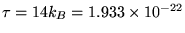 $\tau = 14 k_B =
1.933 \times 10^{-22}$