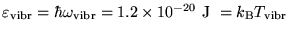 $\varepsilon_{\rm vibr} = \hbar \omega_{\rm vibr} =
1.2 \times 10^{-20} \hbox{\rm ~J~} = k_{\rm B} T_{\rm vibr}$