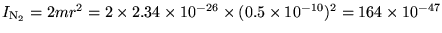 $I_{{\rm N}_2} = 2mr^2
= 2 \times 2.34 \times 10^{-26} \times (0.5 \times 10^{-10})^2
= 164 \times 10^{-47}$