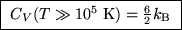 \fbox{ $C_V(T \gg 10^5\;\hbox{\rm K}) = {6\over2} k_{\rm B}$\space }