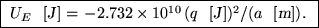 \fbox{ $U_E$ ~[{\sl J\/}] = $- 2.732 \times 10^{10} \,
(q$ ~[{\sl J\/}]$)^2 / (a$ ~[{\sl m\/}]). }