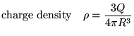 $\ds{ \hbox{\rm charge density ~ } \rho = {3 Q \over 4 \pi R^3} }$