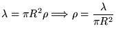 $\ds{ \lambda = \pi R^2 \rho
\Longrightarrow \rho = {\lambda \over \pi R^2} }$