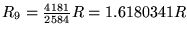 $R_9 = {4181\over2584}R = 1.6180341 R$