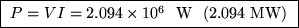 \fbox{ $P = V I = 2.094 \times 10^6$ ~W
~(2.094~MW) }