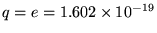 $q = e = 1.602 \times 10^{-19}$