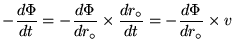 ${\displaystyle -{d\Phi \over dt} = -{d\Phi \over dr_\circ}
\times {dr_\circ \over dt}
= -{d\Phi \over dr_\circ} \times v}$