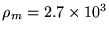 $\rho_m = 2.7 \times 10^3$