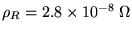 $\rho_R = 2.8 \times 10^{-8} \;
\Omega$