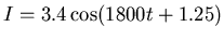 $I = 3.4 \cos( 1800 t + 1.25 )$