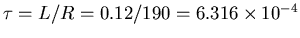 $\tau = L/R = 0.12/190
= 6.316 \times 10^{-4}$