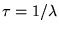 $\tau = 1/\lambda$