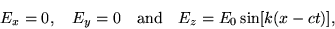 \begin{displaymath}E_x = 0, \quad E_y = 0 \quad \hbox{\rm and} \quad
E_z = E_0 \sin[k(x - ct)] , \end{displaymath}