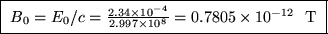 \fbox{ $B_0 = E_0/c = {2.34 \times 10^{-4} \over 2.997 \times 10^8}
= 0.7805 \times 10^{-12}$ ~T }