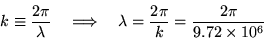 \begin{displaymath}k \equiv {2\pi \over \lambda} \quad \Longrightarrow \quad
\lambda = {2\pi \over k} = {2\pi \over 9.72 \times 10^6} \end{displaymath}