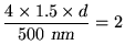 ${\displaystyle {4 \times 1.5 \times d \over 500 \hbox{\sl ~nm} } = 2}$