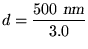 ${\displaystyle d = {500 \hbox{\sl ~nm} \over 3.0}}$