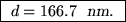 \fbox{ $d = 166.7$ ~{\sl nm}. }