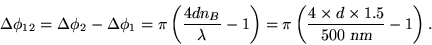 \begin{displaymath}\Delta \phi_{12} = \Delta \phi_2 - \Delta \phi_1 =
\pi \lef . . . 
 . . . \times d \times 1.5 \over 500 \hbox{\sl ~nm} }
- 1 \right) . \end{displaymath}