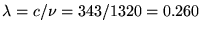 $\lambda = c / \nu = 343 /
1320 %
= 0.260
$