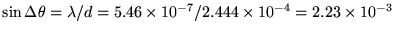 $\sin \Delta\theta = \lambda/d =
5.46 \times 10^{-7} / 2.444 \times 10^{-4} = 2.23 \times 10^{-3}
$