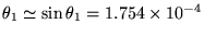 $\theta_1 \simeq \sin \theta_1 =
1.754 \times 10^{-4}
$