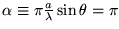 $\alpha \equiv \pi {a \over \lambda} \sin \theta = \pi$