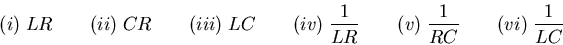 \begin{displaymath}(i) \; LR \qquad
(ii) \; CR \qquad
(iii) \; LC \qquad
( . . . 
 . . . LR} \qquad
(v) \; {1 \over RC} \qquad
(vi) \; {1 \over LC} \end{displaymath}