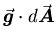 $\vec{\mbox{\boldmath$g$\unboldmath }} \cdot d\vec{\mbox{\boldmath$A$\unboldmath }}$