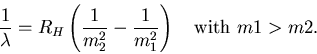 \begin{displaymath}{1 \over \lambda} = R_H \left(
{1 \over m_2^2} - {1 \over m_1^2} \right)
\quad \hbox{\rm with } m1 > m2 . \end{displaymath}