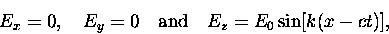 \begin{displaymath}E_x = 0, \quad E_y = 0 \quad \hbox{\rm and} \quad
E_z = E_0 \sin[k(x - ct)] , \end{displaymath}