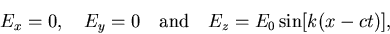 \begin{displaymath}E_x = 0, \quad E_y = 0 \quad \hbox{\rm and} \quad
E_z = E_0 \sin[k(x - ct)] , \end{displaymath}