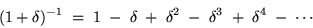 \begin{displaymath}(1 + \delta)^{-1} \; = \; 1 \; - \; \delta \; + \; \delta^2
\; - \; \delta^3 \; + \; \delta^4 \; - \; \cdots \end{displaymath}