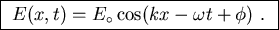 \fbox{ $ E(x,t) = E_\circ \cos(kx - \omega t + \phi) $ . }