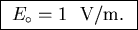 \fbox{ $E_\circ = 1$ ~V/m. }