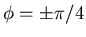 $\phi = \pm \pi/4$