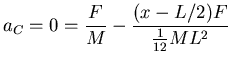 ${\displaystyle a_C = 0 = {F \over M}
- {(x - L/2) F \over {1\over12} ML^2} }$